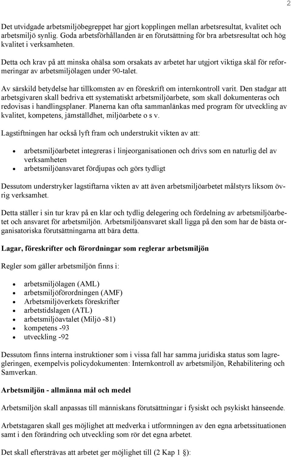 Detta och krav på att minska ohälsa som orsakats av arbetet har utgjort viktiga skäl för reformeringar av arbetsmiljölagen under 90-talet.