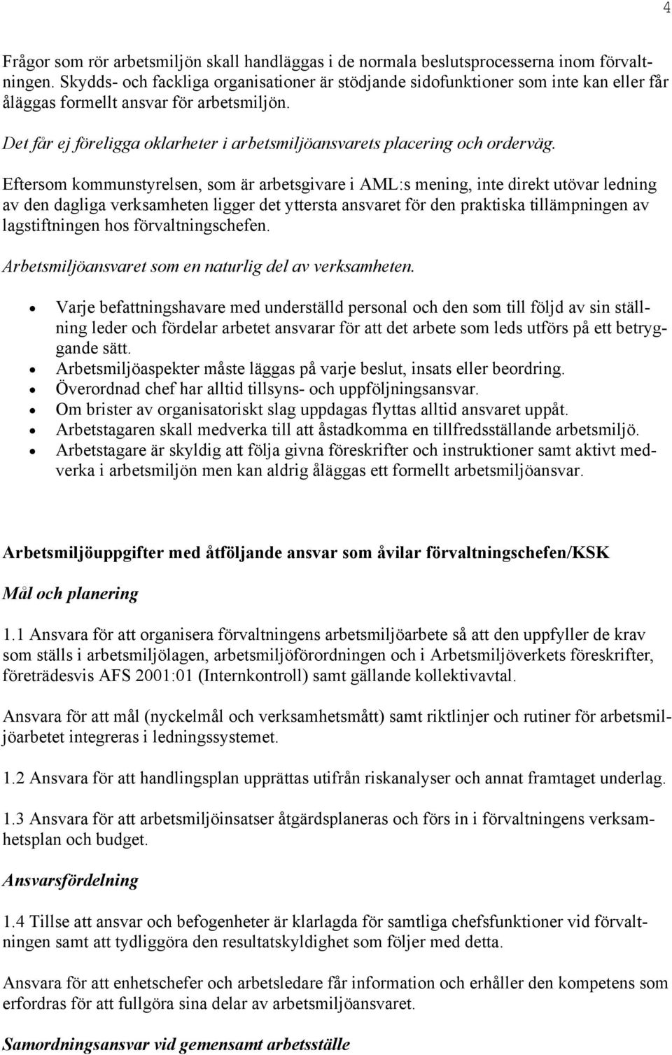 Det får ej föreligga oklarheter i arbetsmiljöansvarets placering och orderväg.