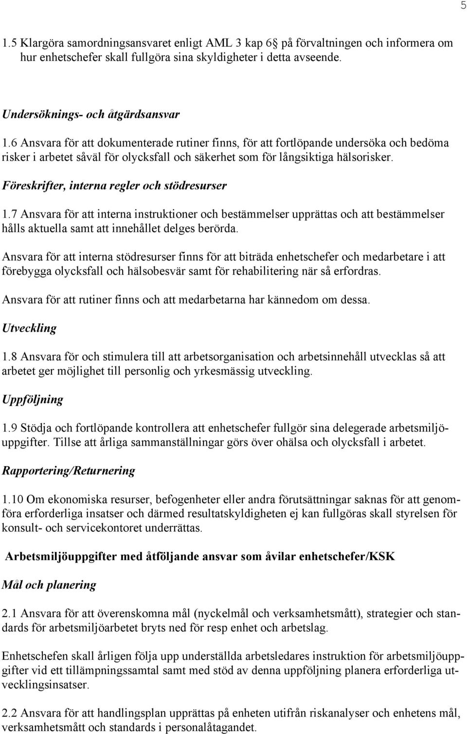 Föreskrifter, interna regler och stödresurser 1.7 Ansvara för att interna instruktioner och bestämmelser upprättas och att bestämmelser hålls aktuella samt att innehållet delges berörda.