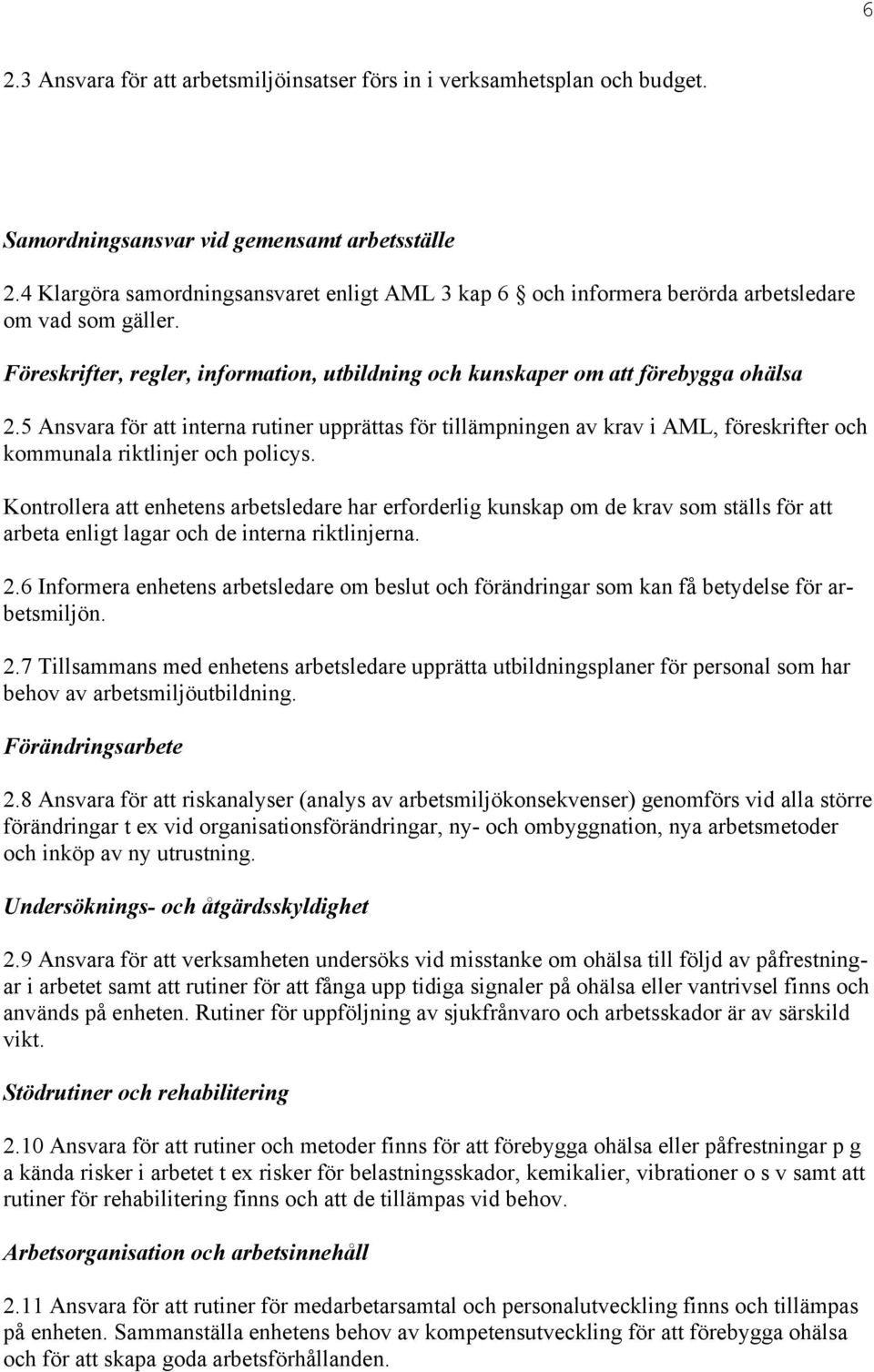 5 Ansvara för att interna rutiner upprättas för tillämpningen av krav i AML, föreskrifter och kommunala riktlinjer och policys.