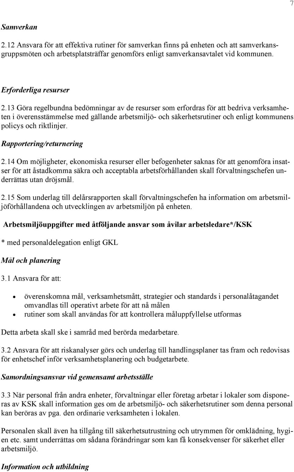 13 Göra regelbundna bedömningar av de resurser som erfordras för att bedriva verksamheten i överensstämmelse med gällande arbetsmiljö- och säkerhetsrutiner och enligt kommunens policys och riktlinjer.
