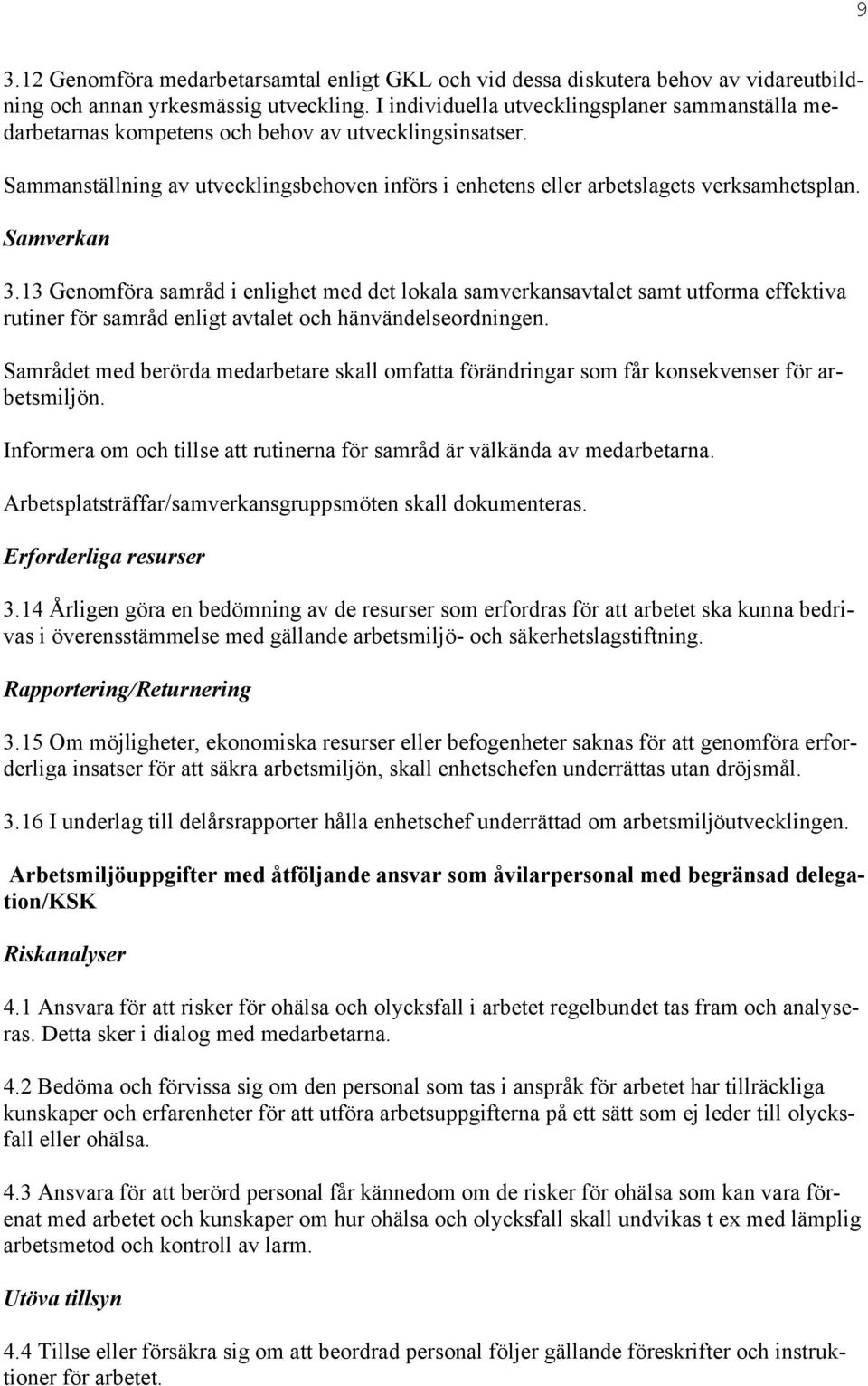 Samverkan 3.13 Genomföra samråd i enlighet med det lokala samverkansavtalet samt utforma effektiva rutiner för samråd enligt avtalet och hänvändelseordningen.