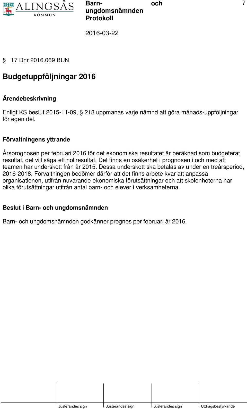 Det finns en osäkerhet i prognosen i med att teamen har underskott från år 2015. Dessa underskott ska betalas av under en treårsperiod, 2016-2018.