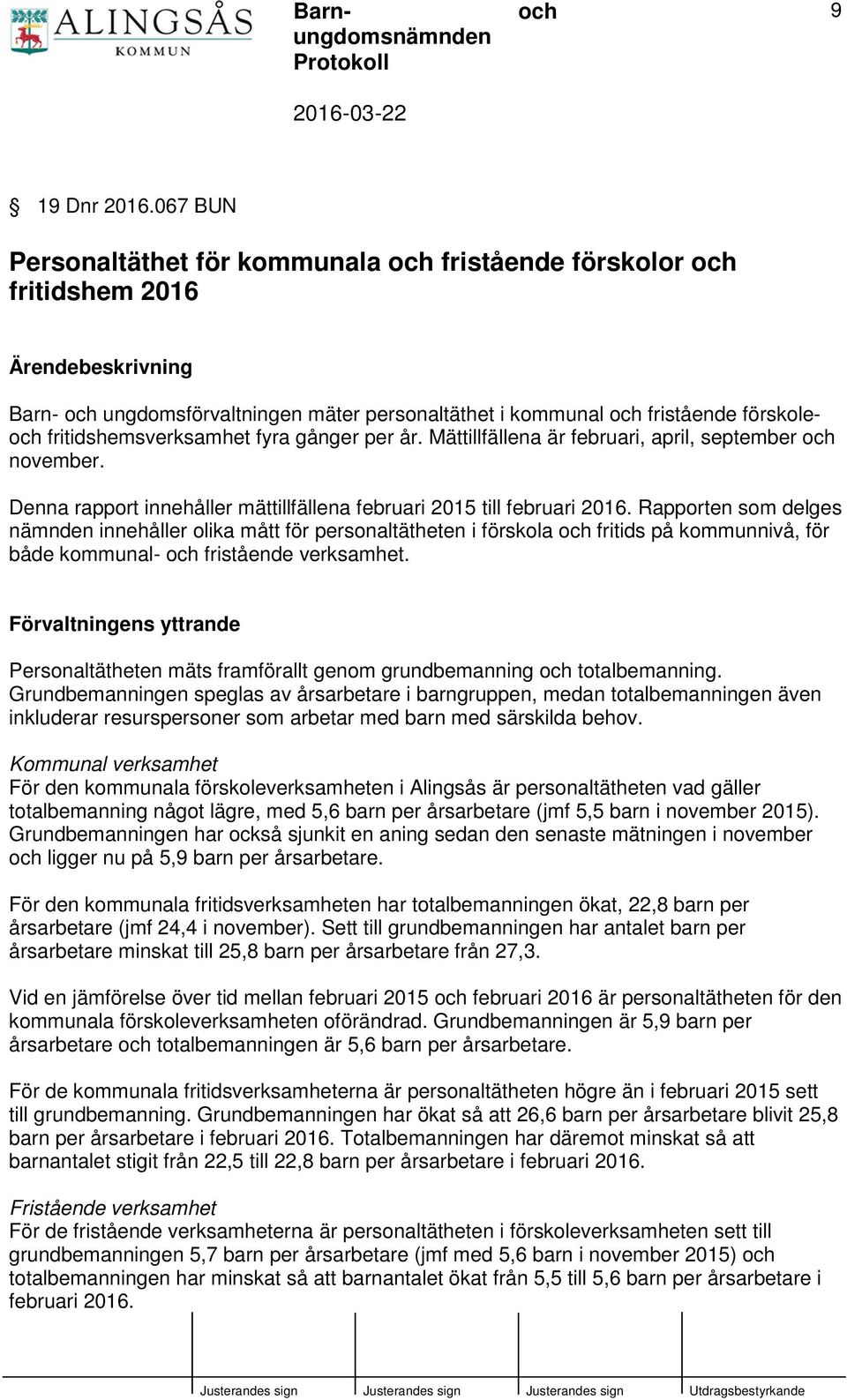 gånger per år. Mättillfällena är februari, april, september november. Denna rapport innehåller mättillfällena februari 2015 till februari 2016.