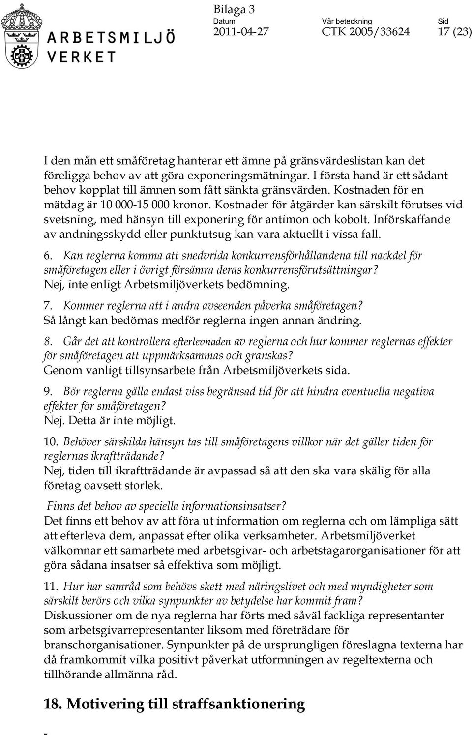 Kostnader för åtgärder kan särskilt förutses vid svetsning, med hänsyn till exponering för antimon och kobolt. Införskaffande av andningsskydd eller punktutsug kan vara aktuellt i vissa fall. 6.