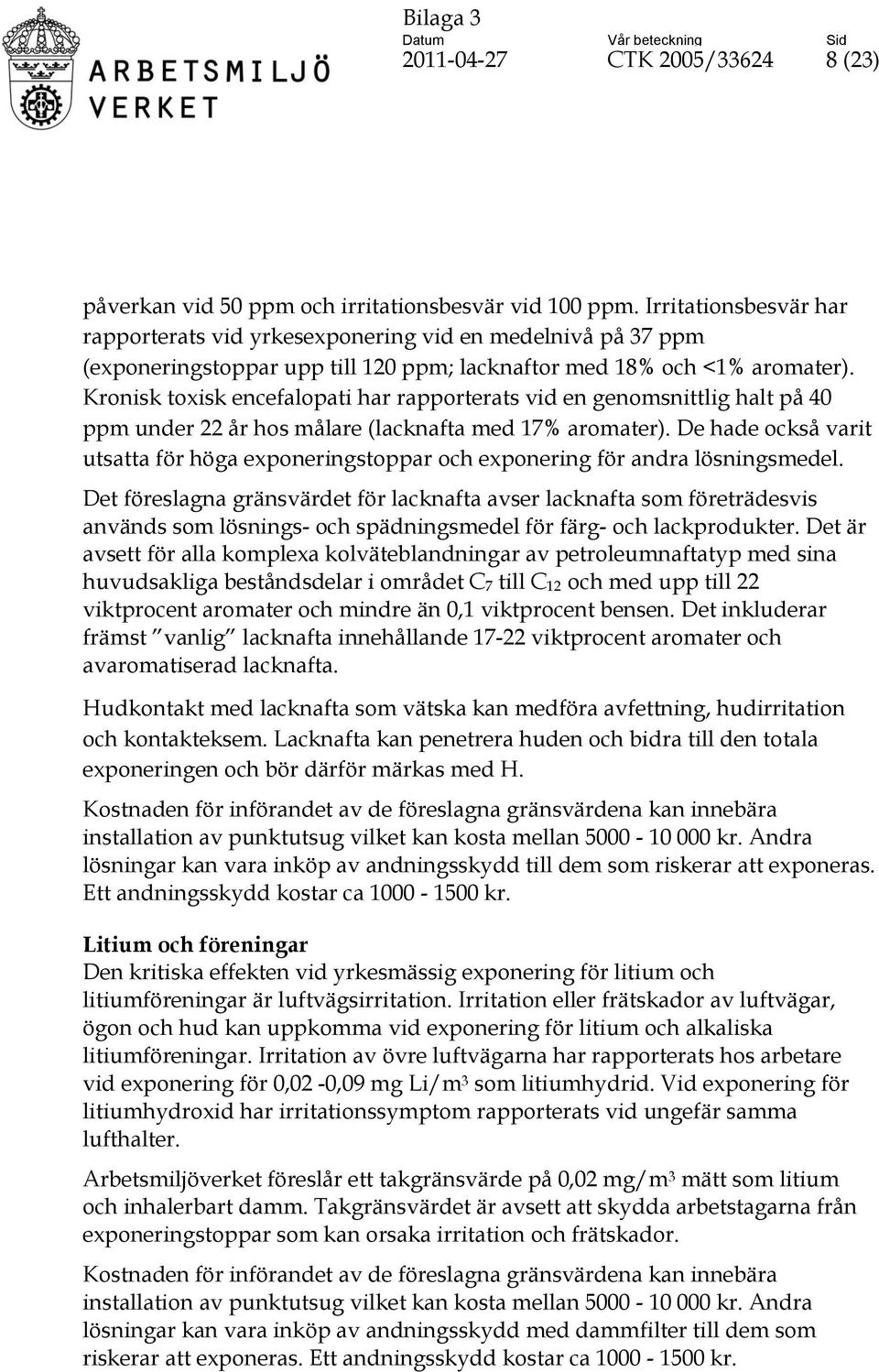 Kronisk toxisk encefalopati har rapporterats vid en genomsnittlig halt på 40 ppm under 22 år hos målare (lacknafta med 17% aromater).