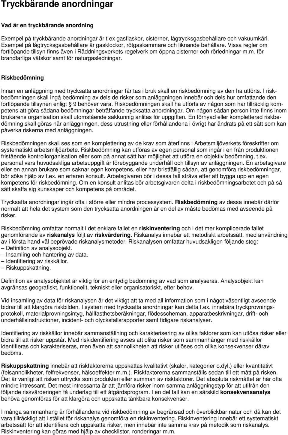 m. för brandfarliga vätskor samt för naturgasledningar. Riskbedömning Innan en anläggning med trycksatta anordningar får tas i bruk skall en riskbedömning av den ha utförts.