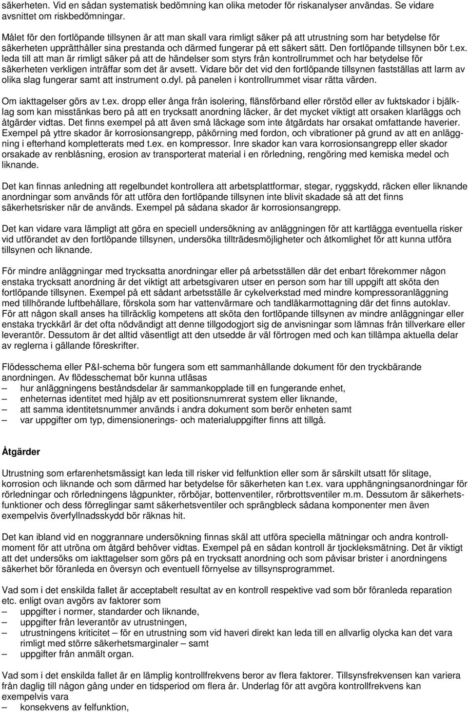 Den fortlöpande tillsynen bör t.ex. leda till att man är rimligt säker på att de händelser som styrs från kontrollrummet och har betydelse för säkerheten verkligen inträffar som det är avsett.