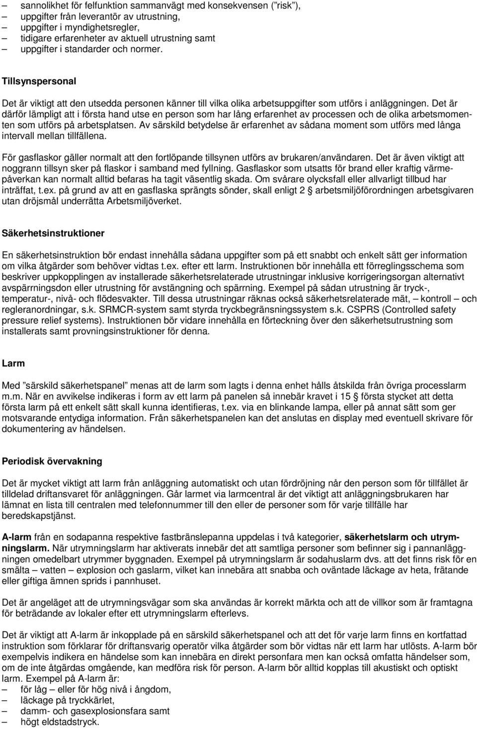 Det är därför lämpligt att i första hand utse en person som har lång erfarenhet av processen och de olika arbetsmomenten som utförs på arbetsplatsen.