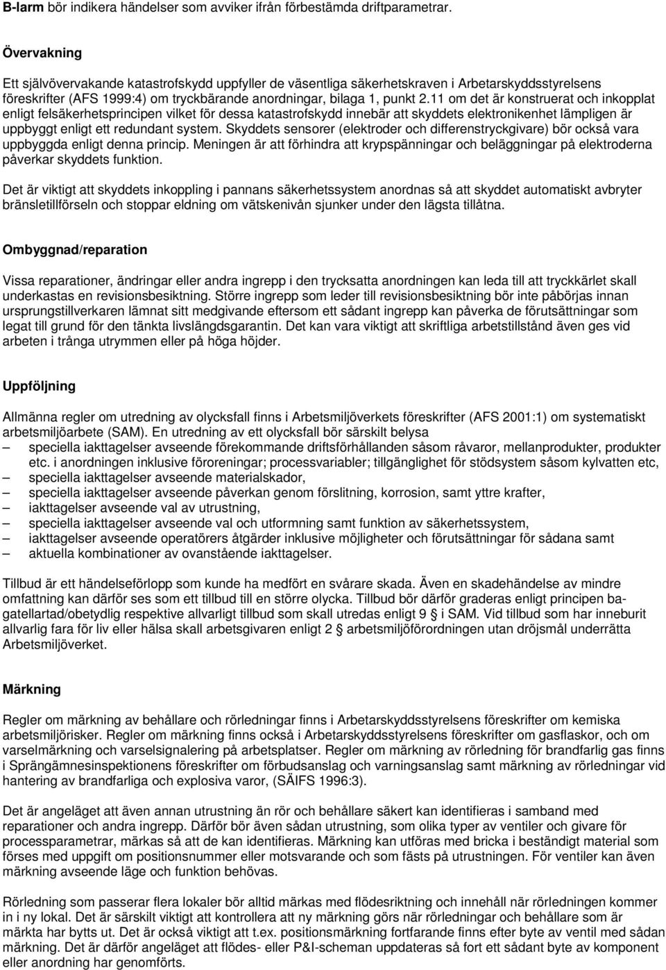 11 om det är konstruerat och inkopplat enligt felsäkerhetsprincipen vilket för dessa katastrofskydd innebär att skyddets elektronikenhet lämpligen är uppbyggt enligt ett redundant system.