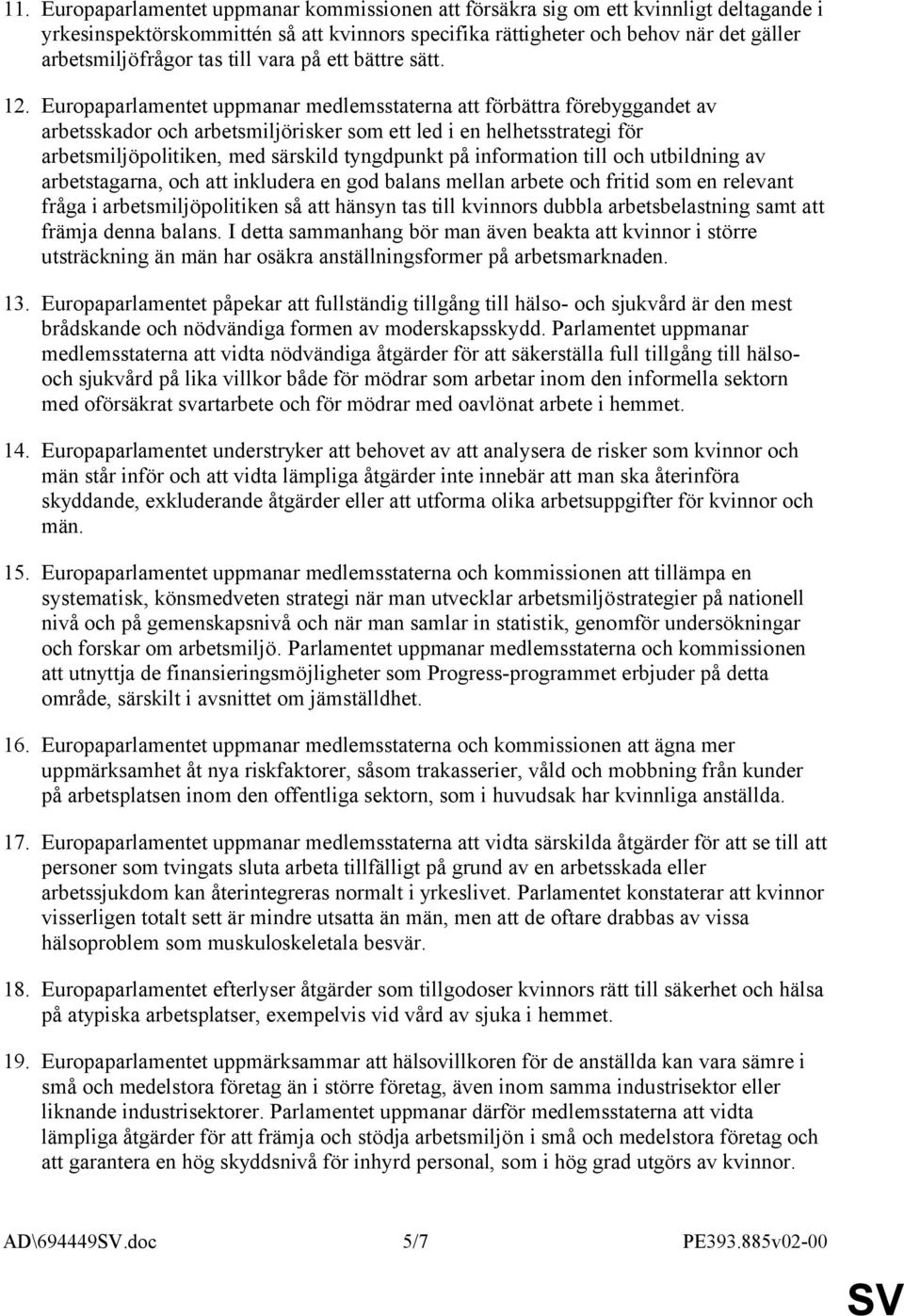 Europaparlamentet uppmanar medlemsstaterna att förbättra förebyggandet av arbetsskador och arbetsmiljörisker som ett led i en helhetsstrategi för arbetsmiljöpolitiken, med särskild tyngdpunkt på