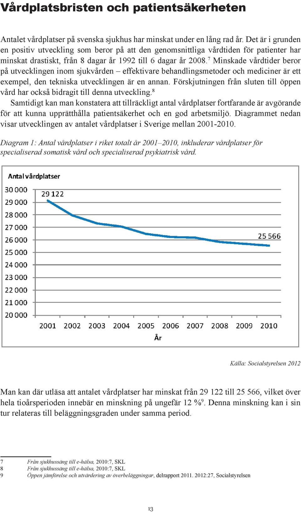 7 Minskade vårdtider beror på utvecklingen inom sjukvården effektivare behandlingsmetoder och mediciner är ett exempel, den tekniska utvecklingen är en annan.