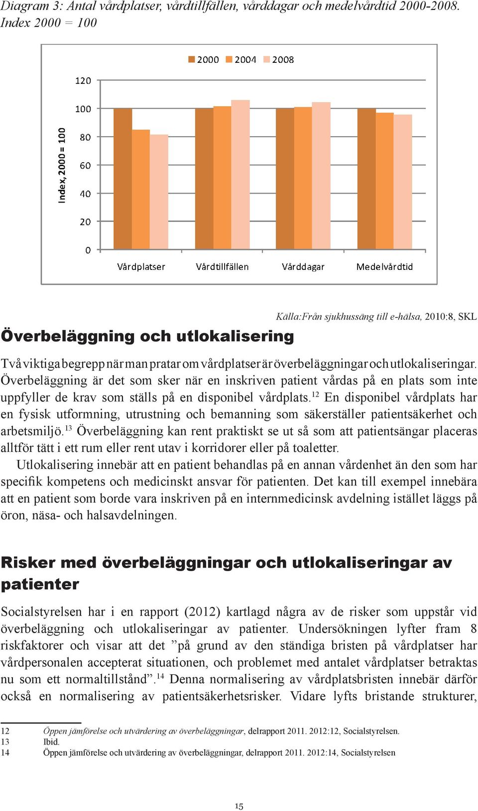 Överbeläggning är det som sker när en inskriven patient vårdas på en plats som inte uppfyller de krav som ställs på en disponibel vårdplats.