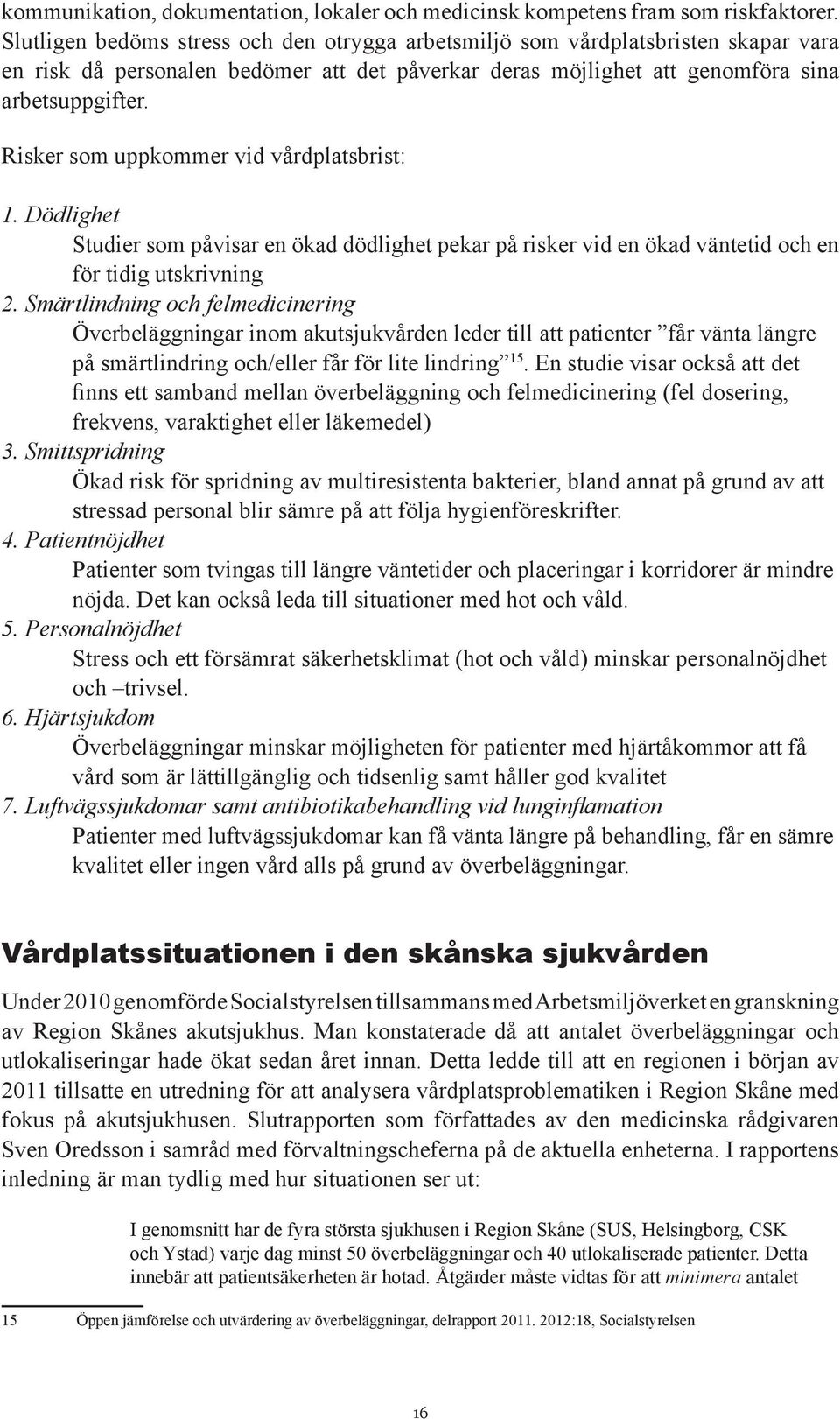 Risker som uppkommer vid vårdplatsbrist: 1. Dödlighet Studier som påvisar en ökad dödlighet pekar på risker vid en ökad väntetid och en för tidig utskrivning 2.