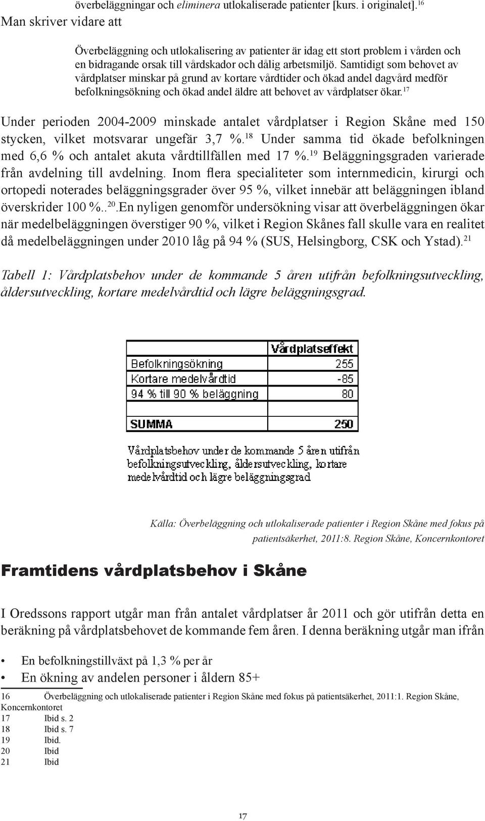 Samtidigt som behovet av vårdplatser minskar på grund av kortare vårdtider och ökad andel dagvård medför befolkningsökning och ökad andel äldre att behovet av vårdplatser ökar.