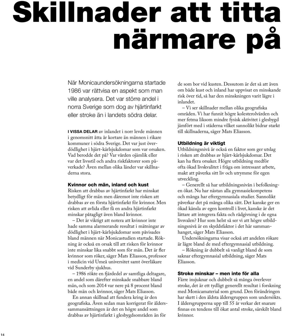 I VISSA DELAR av inlandet i norr levde männen i genomsnitt åtta år kortare än männen i rikare kommuner i södra Sverige. Det var just överdödlighet i hjärt-kärlsjukdomar som var orsaken.