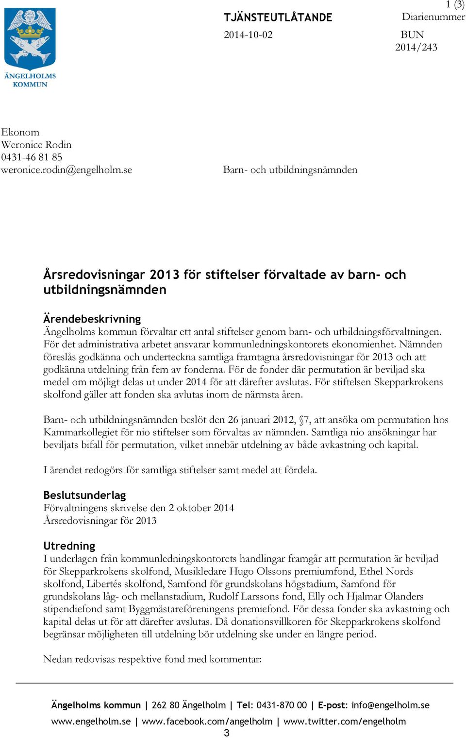 utbildningsförvaltningen. För det administrativa arbetet ansvarar kommunledningskontorets ekonomienhet.