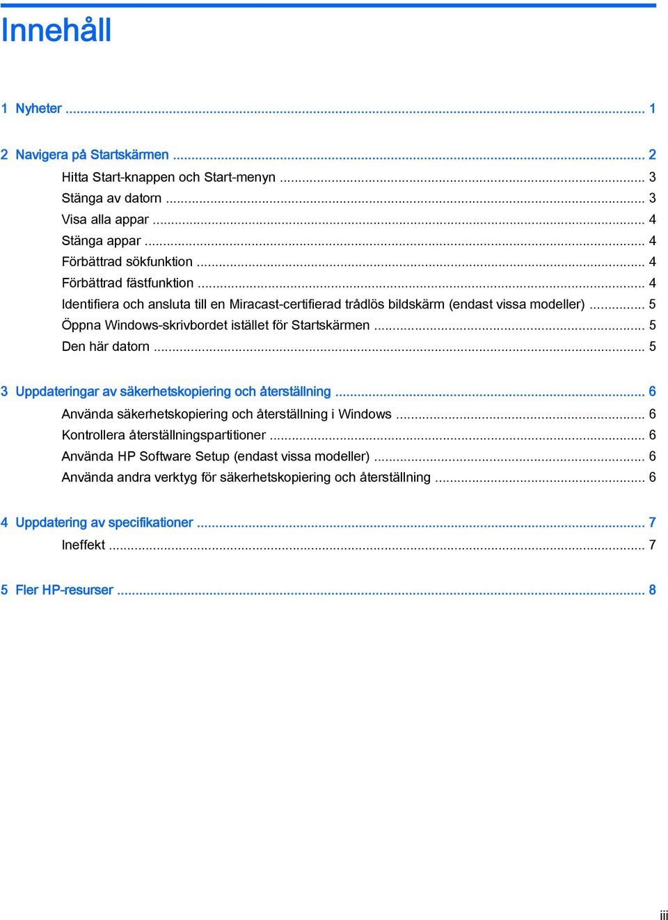 .. 5 Den här datorn... 5 3 Uppdateringar av säkerhetskopiering och återställning... 6 Använda säkerhetskopiering och återställning i Windows... 6 Kontrollera återställningspartitioner.