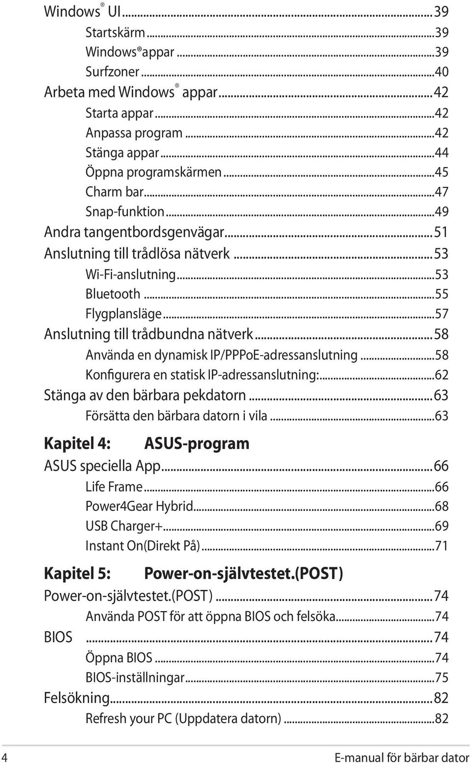 ..58 Använda en dynamisk IP/PPPoE-adressanslutning...58 Konfigurera en statisk IP-adressanslutning:...62 Stänga av den bärbara pekdatorn...63 Försätta den bärbara datorn i vila.