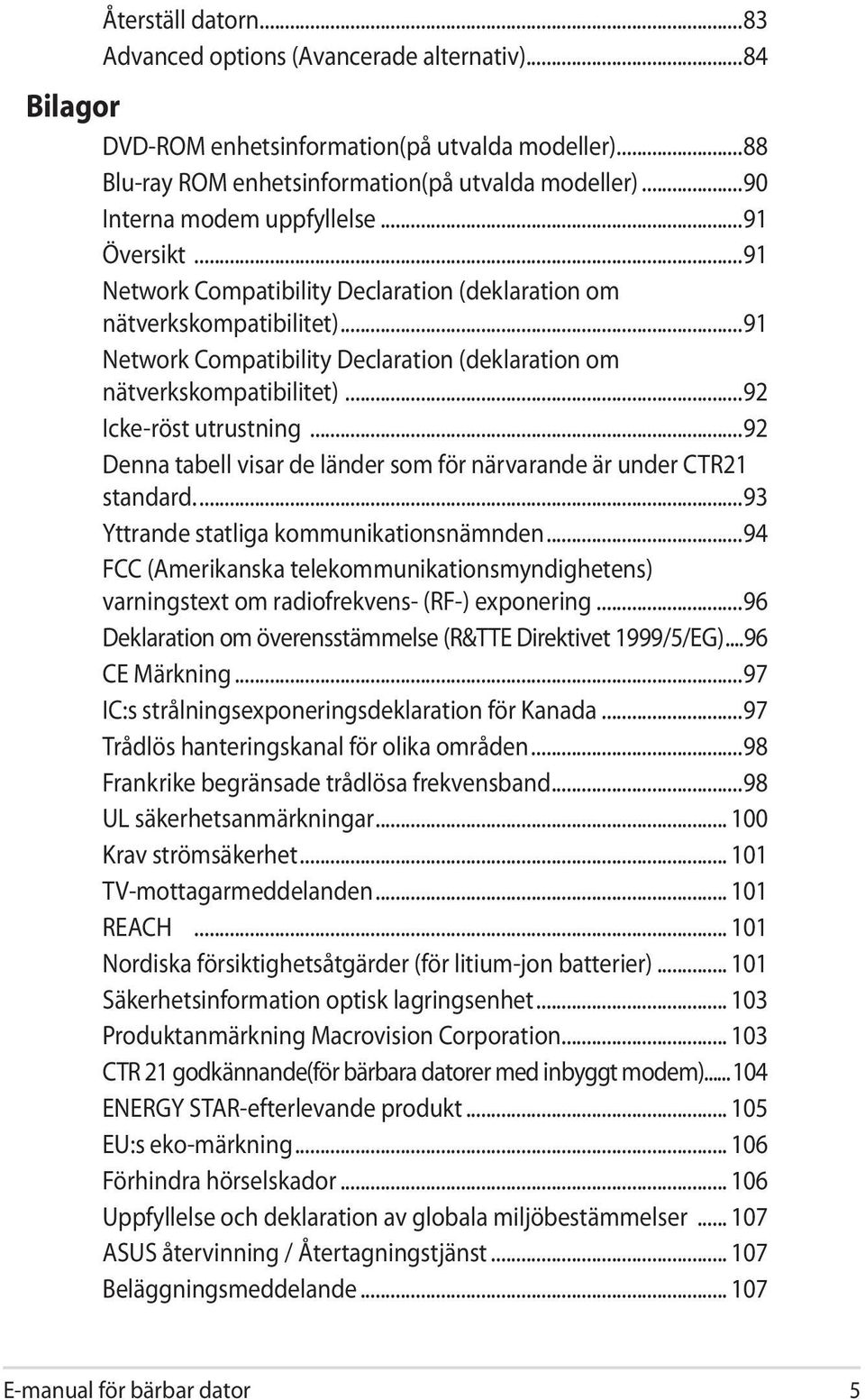 ..91 Network Compatibility Declaration (deklaration om nätverkskompatibilitet)...92 Icke-röst utrustning...92 Denna tabell visar de länder som för närvarande är under CTR21 standard.