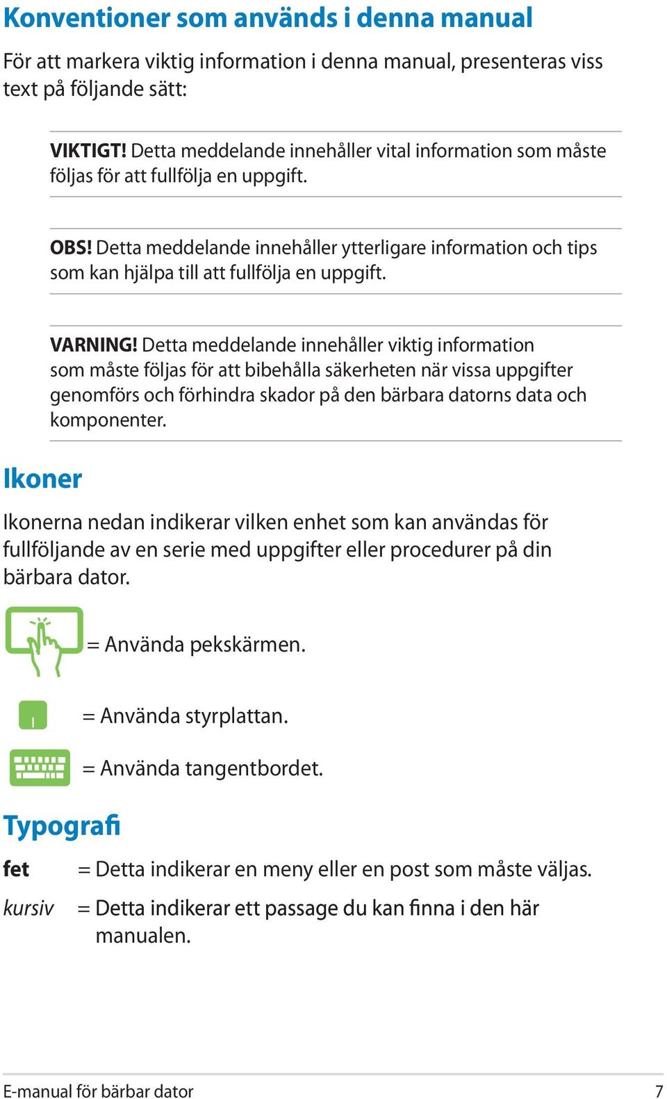 Detta meddelande innehåller ytterligare information och tips som kan hjälpa till att fullfölja en uppgift. Ikoner VARNING!