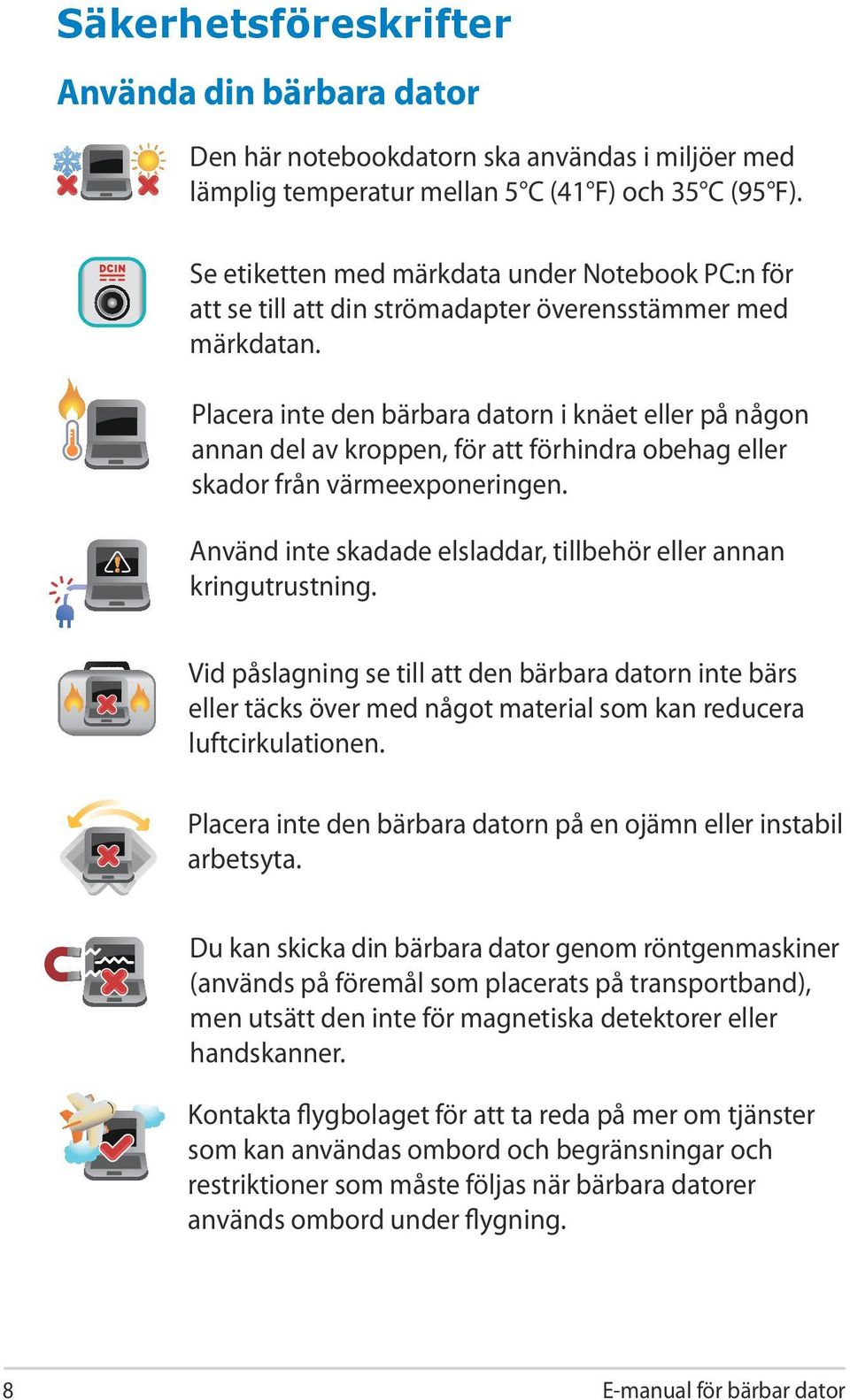 Placera inte den bärbara datorn i knäet eller på någon annan del av kroppen, för att förhindra obehag eller skador från värmeexponeringen.