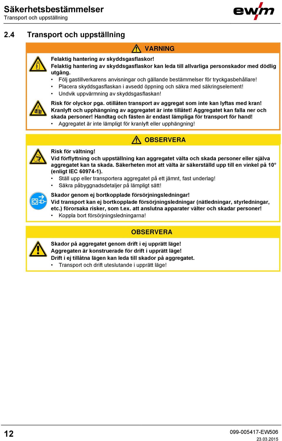 Placera skyddsgasflaskan i avsedd öppning och säkra med säkringselement! Undvik uppvärmning av skyddsgasflaskan! Risk för olyckor pga. otillåten transport av aggregat som inte kan lyftas med kran!