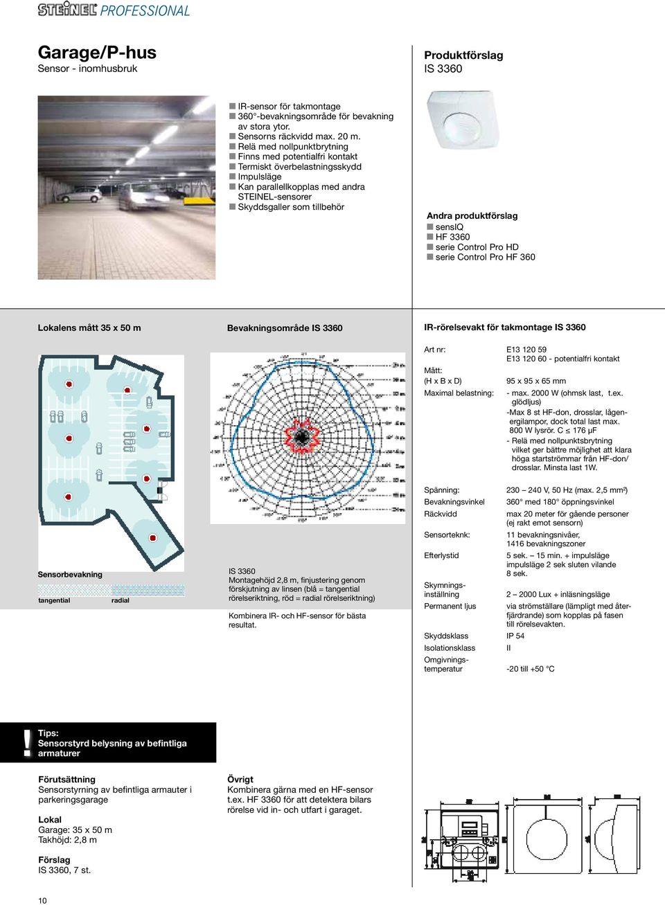 sensiq HF 3360 serie Control Pro HD serie Control Pro HF 360 Lokalens mått 35 x 50 m Bevakningsområde IS 3360 IR-rörelsevakt för takmontage IS 3360 Art nr: E13 120 59 E13 120 60 - potentialfri