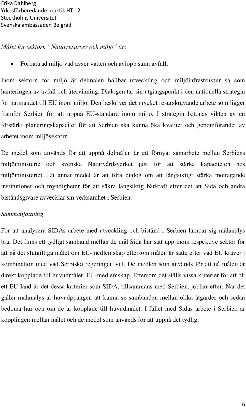 Dialogen tar sin utgångspunkt i den nationella strategin för närmandet till EU inom miljö.