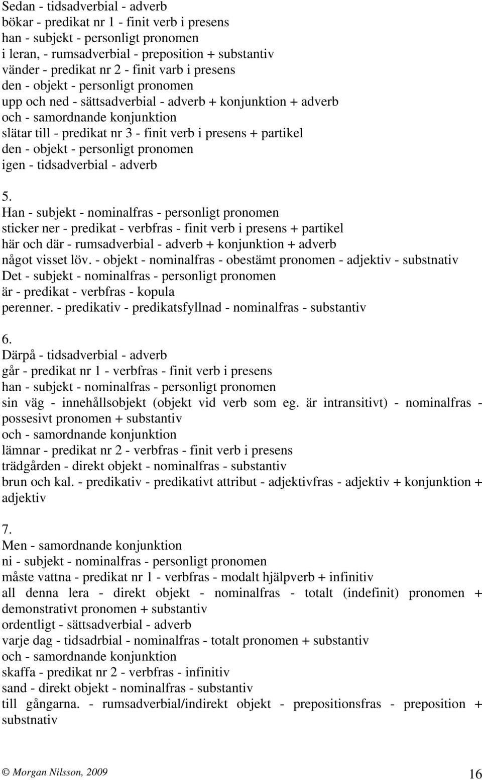 den - objekt - personligt pronomen igen - tidsadverbial - adverb 5.