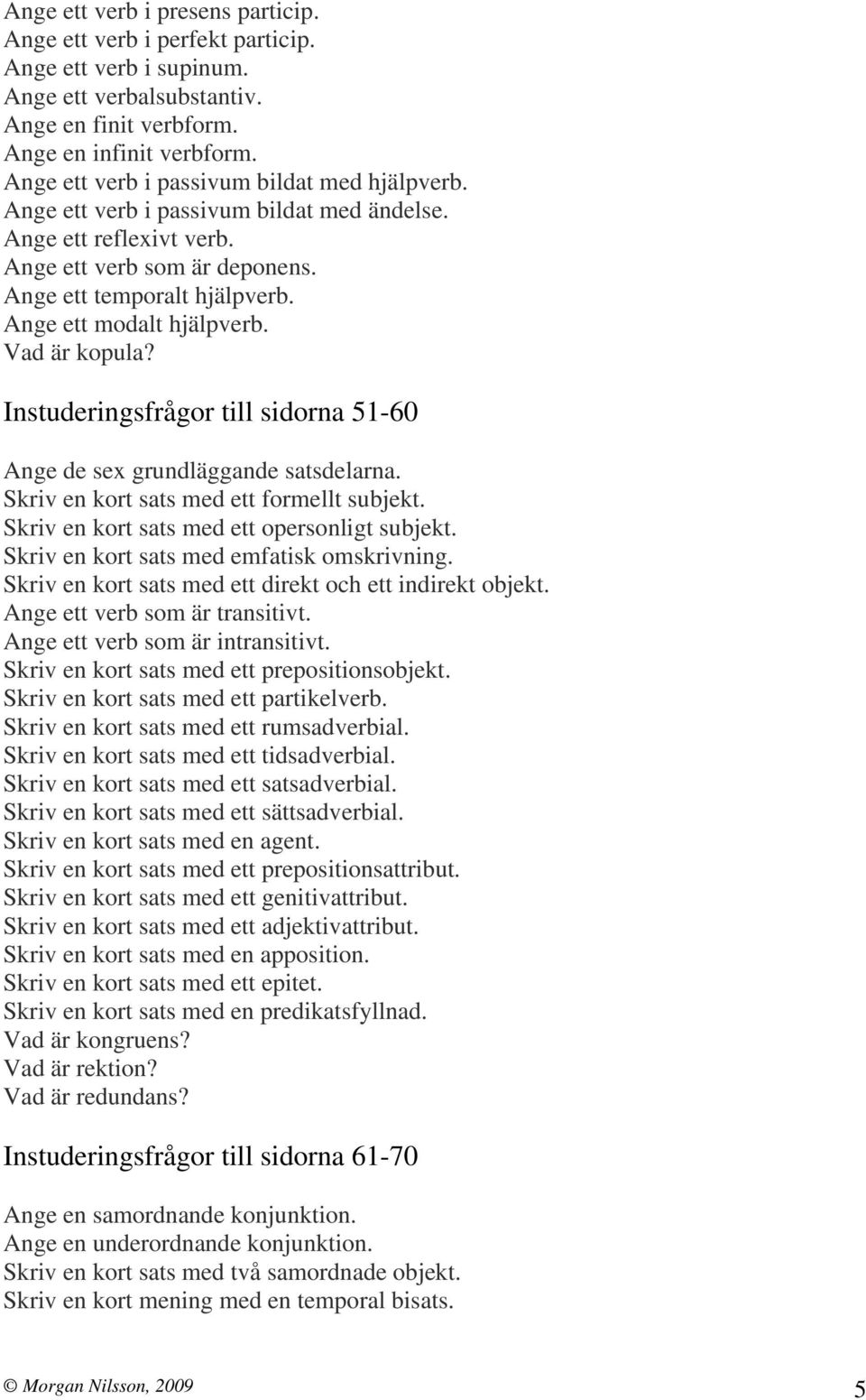 Ange ett modalt hjälpverb. Vad är kopula? Instuderingsfrågor till sidorna 51-60 Ange de sex grundläggande satsdelarna. Skriv en kort sats med ett formellt subjekt.