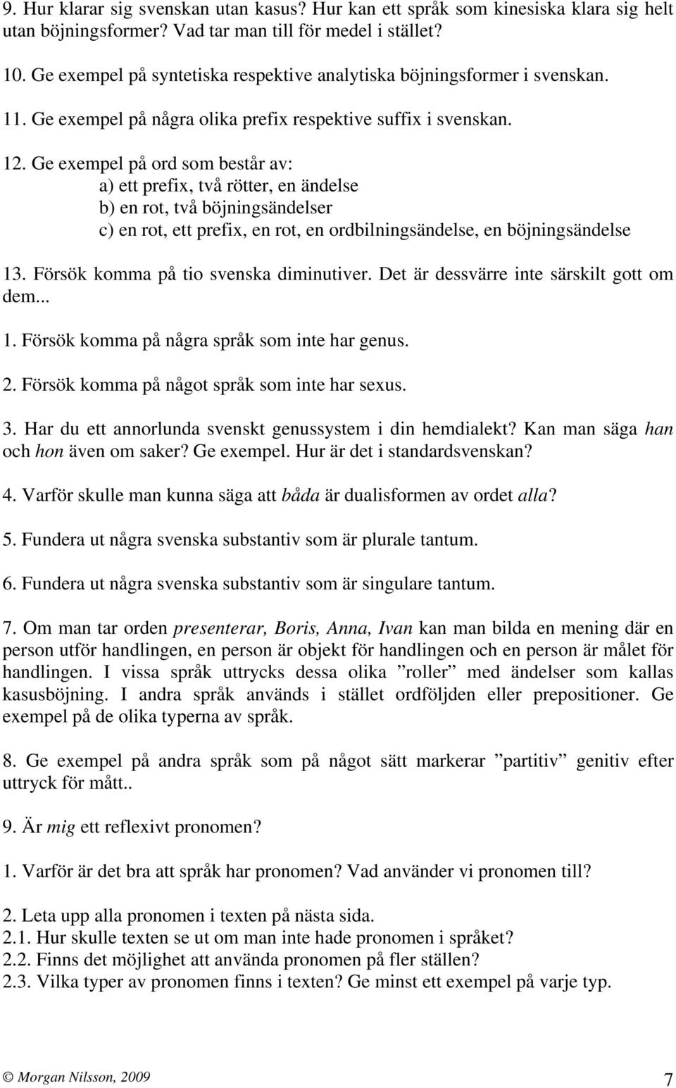 Ge exempel på ord som består av: a) ett prefix, två rötter, en ändelse b) en rot, två böjningsändelser c) en rot, ett prefix, en rot, en ordbilningsändelse, en böjningsändelse 13.