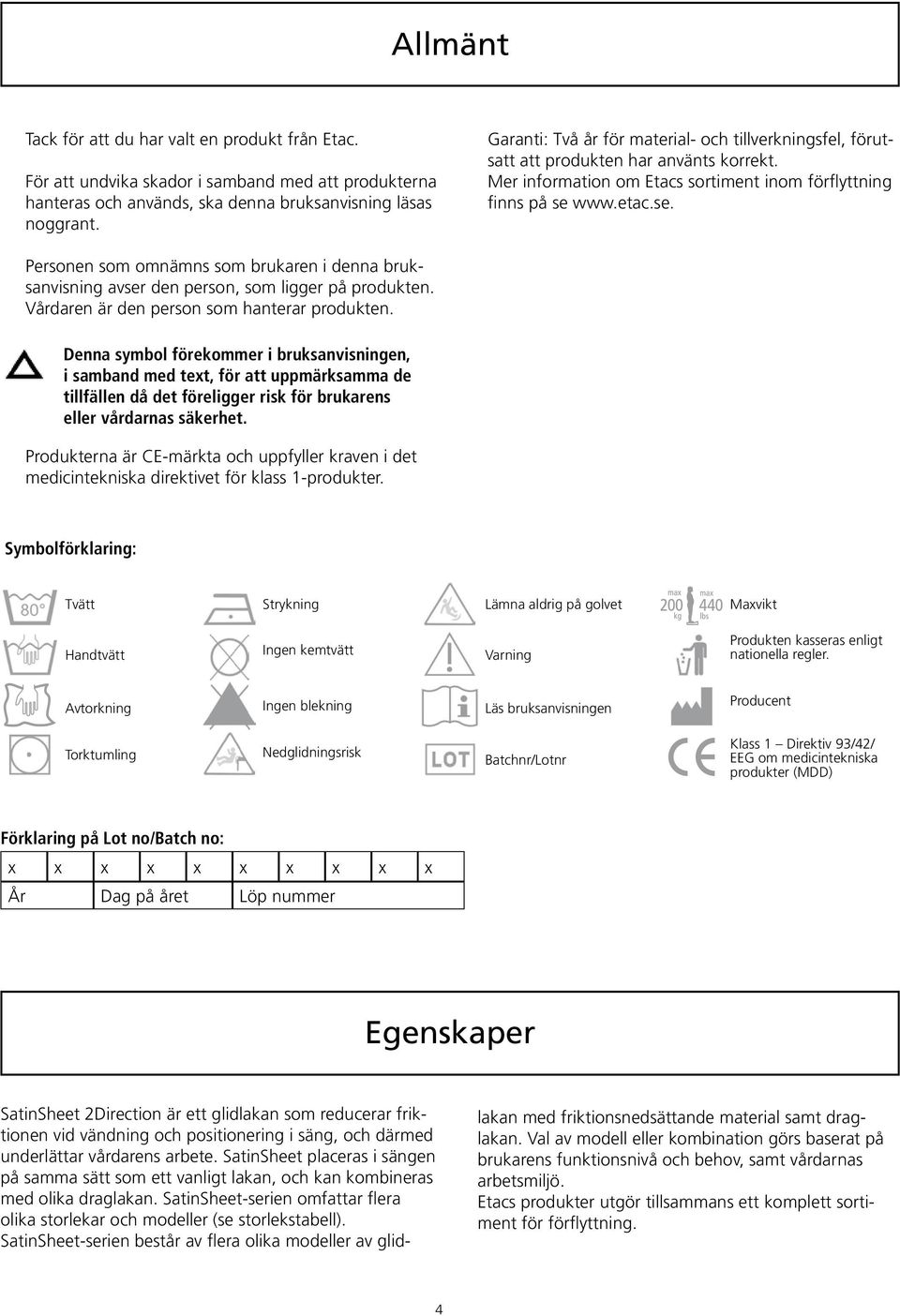 www.etac.se. Personen som omnämns som brukaren i denna bruksanvisning avser den person, som ligger på produkten. Vårdaren är den person som hanterar produkten.