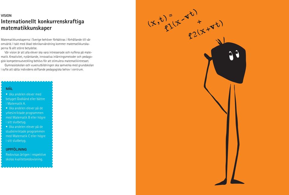 Kreativitet, nytänkande, innovativa inlärningsmetoder och pedagogisk kompetensutveckling behövs för att stimulera matematikintresset.