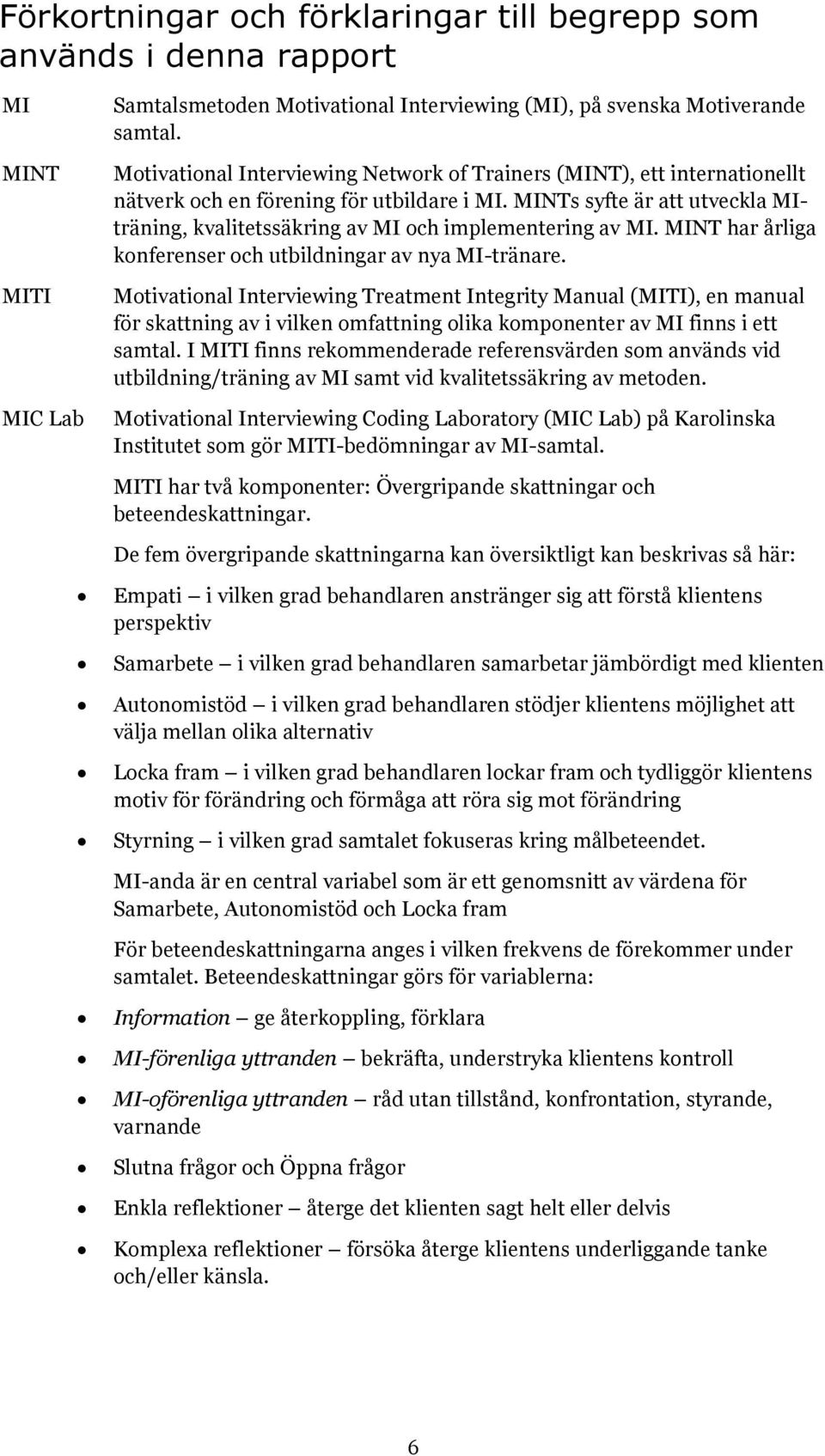 MINTs syfte är att utveckla MIträning, kvalitetssäkring av MI och implementering av MI. MINT har årliga konferenser och utbildningar av nya MI-tränare.