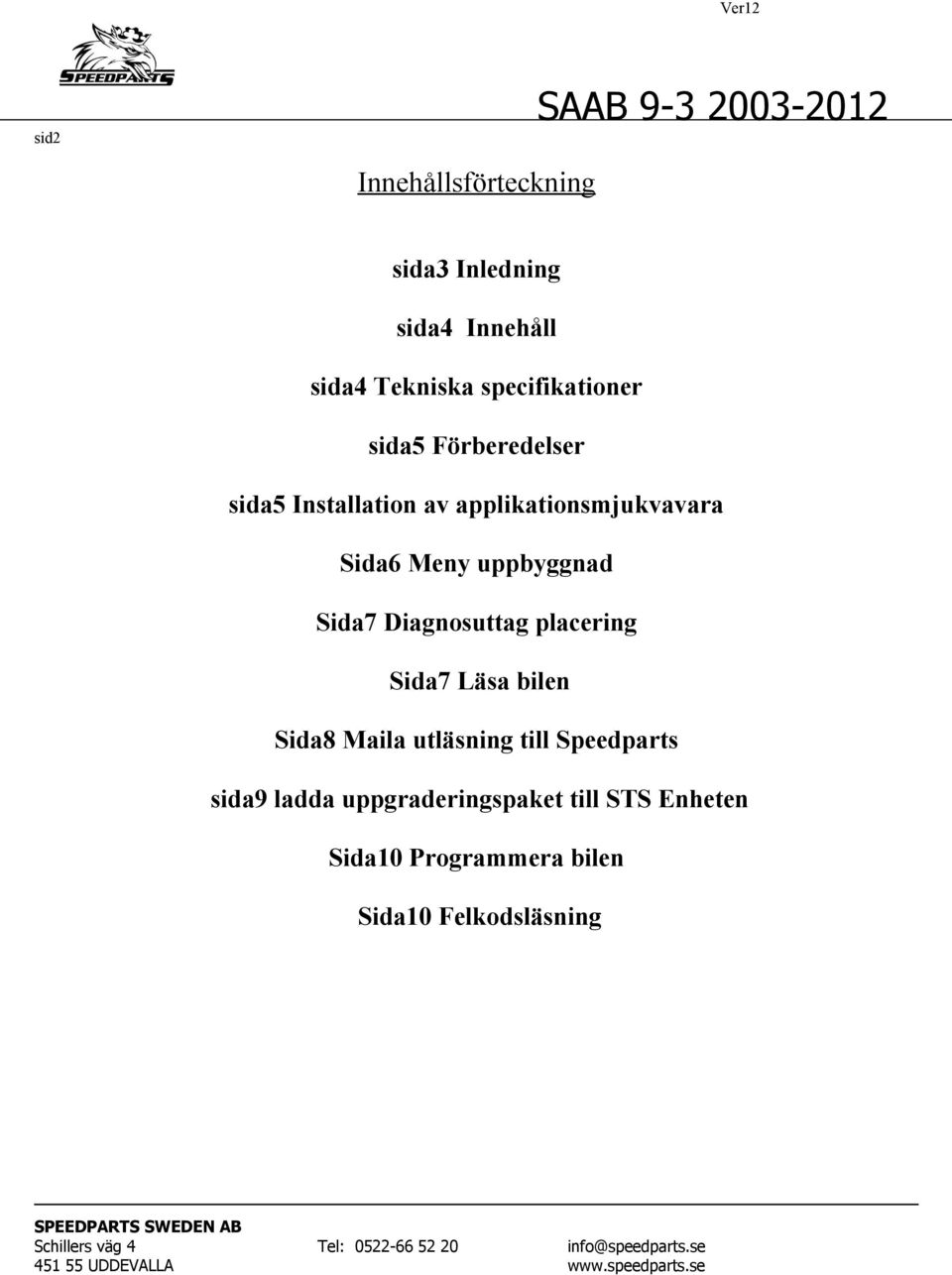 Sida7 Diagnosuttag placering Sida7 Läsa bilen Sida8 Maila utläsning till Speedparts