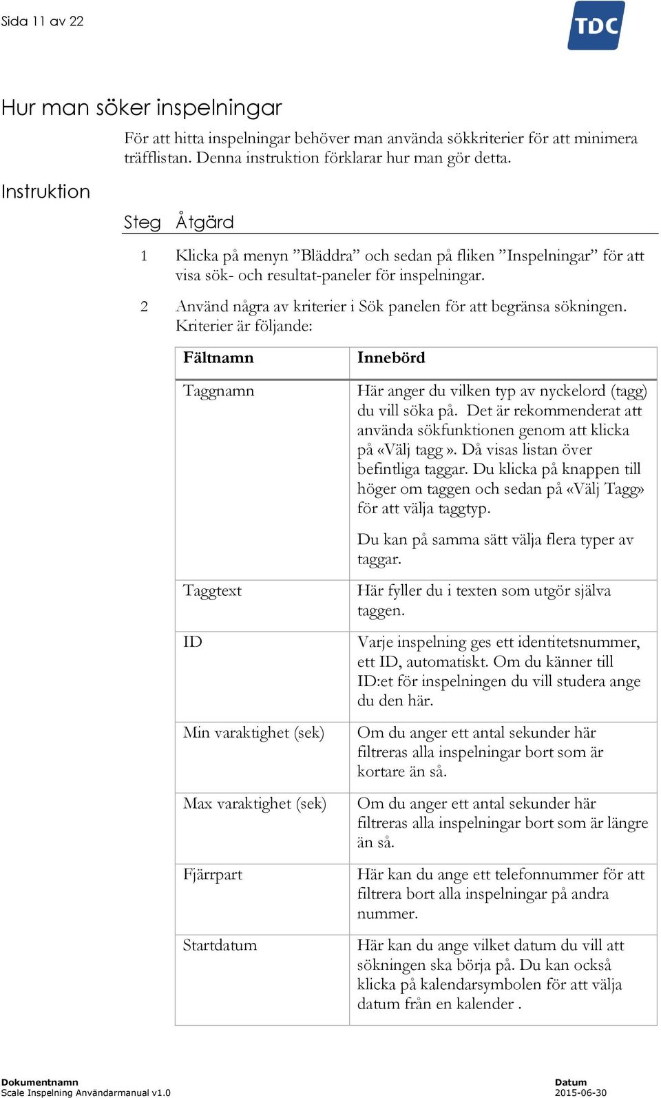 2 Använd några av kriterier i Sök panelen för att begränsa sökningen.