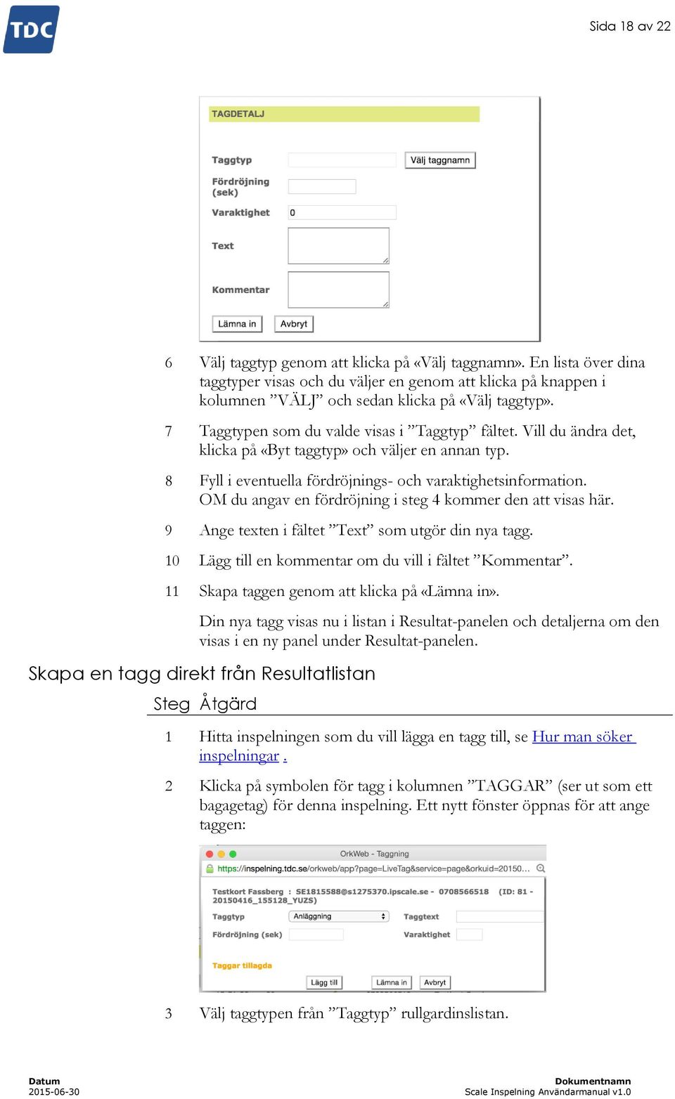 OM du angav en fördröjning i steg 4 kommer den att visas här. 9 Ange texten i fältet Text som utgör din nya tagg. 10 Lägg till en kommentar om du vill i fältet Kommentar.