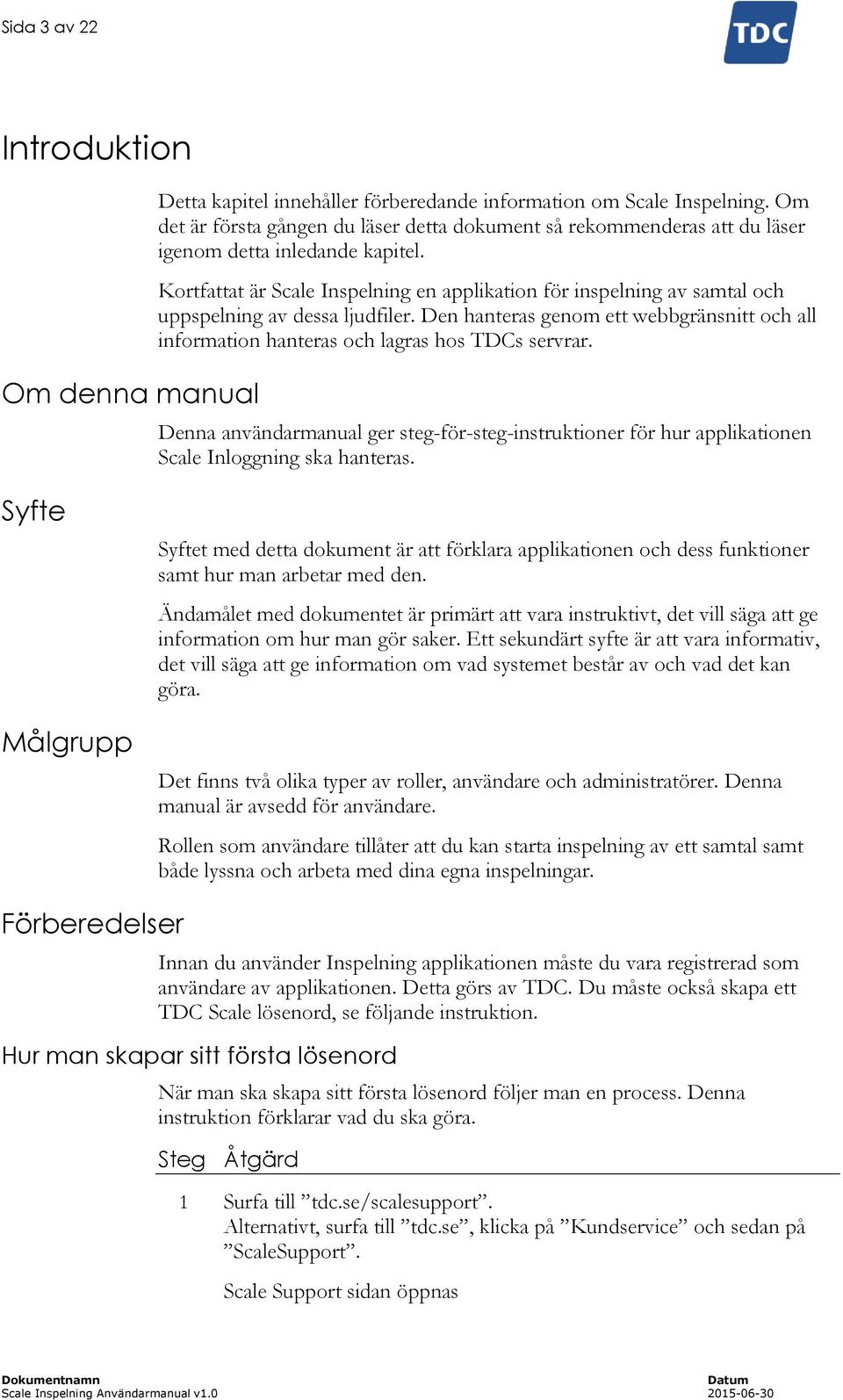 Kortfattat är Scale Inspelning en applikation för inspelning av samtal och uppspelning av dessa ljudfiler.