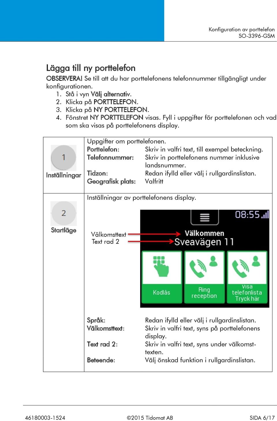 Porttelefon: Skriv in valfri text, till exempel beteckning. Telefonnummer: Skriv in porttelefonens nummer inklusive landsnummer. Tidzon: Redan ifylld eller välj i rullgardinslistan.