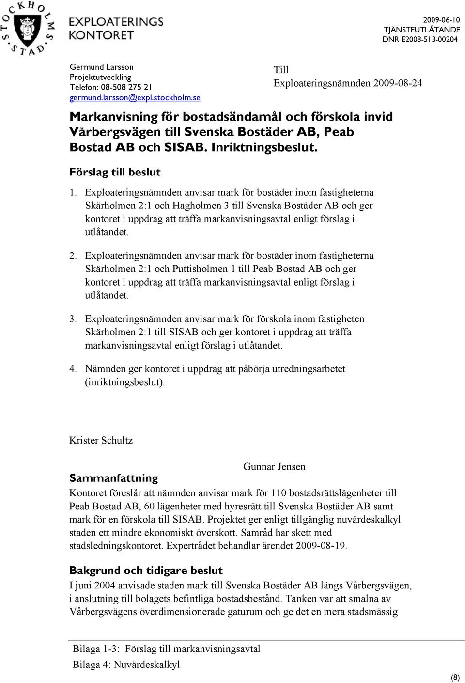 Exploateringsnämnden anvisar mark för bostäder inom fastigheterna Skärholmen 2:1 och Hagholmen 3 till Svenska Bostäder AB och ger kontoret i uppdrag att träffa markanvisningsavtal enligt förslag i