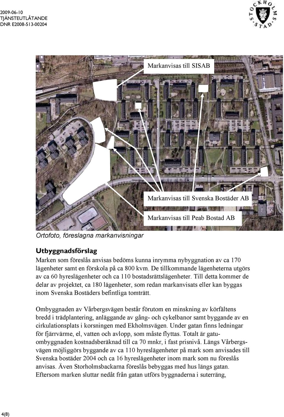 Till detta kommer de delar av projektet, ca 180 lägenheter, som redan markanvisats eller kan byggas inom Svenska Bostäders befintliga tomträtt.