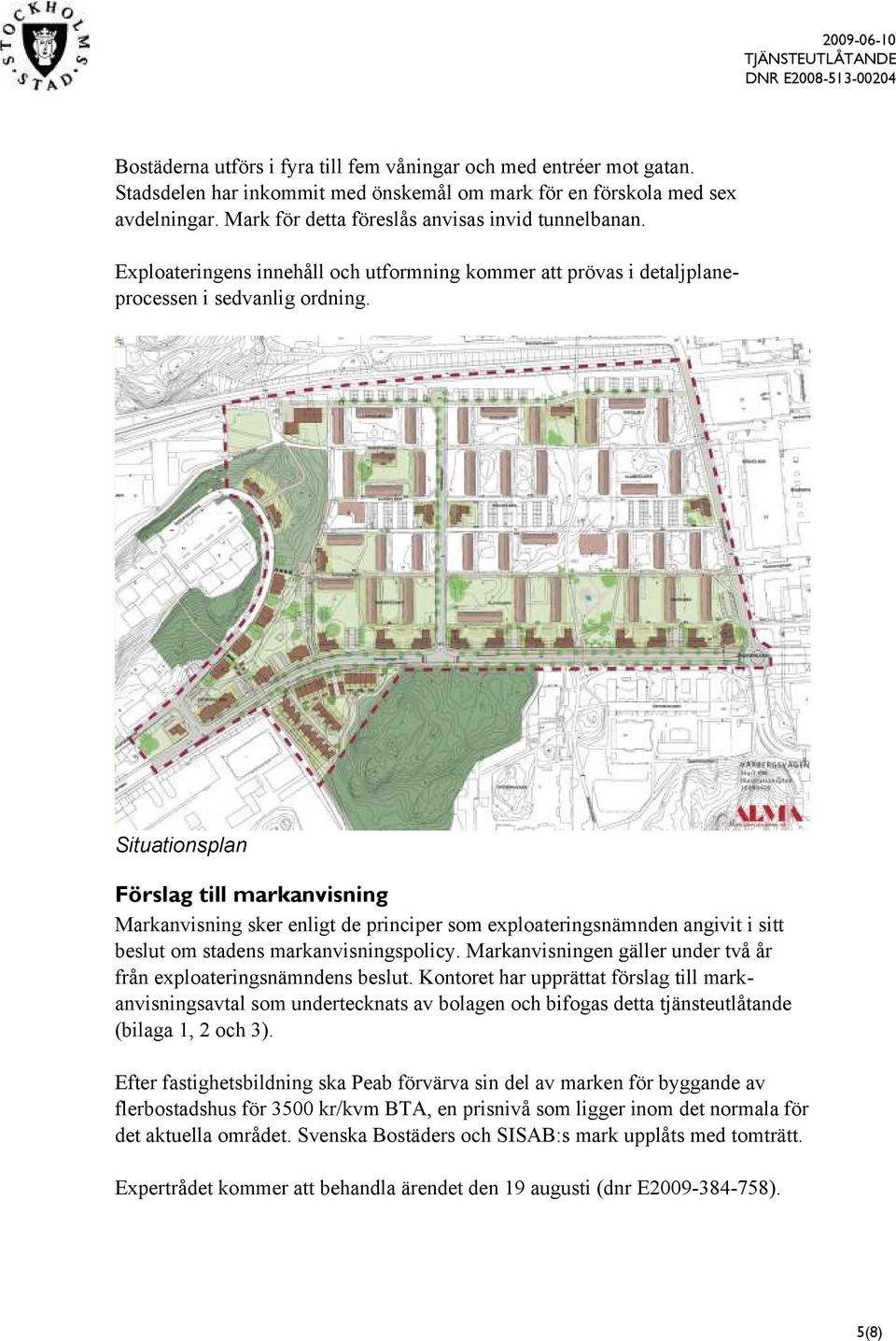 Situationsplan Förslag till markanvisning Markanvisning sker enligt de principer som exploateringsnämnden angivit i sitt beslut om stadens markanvisningspolicy.