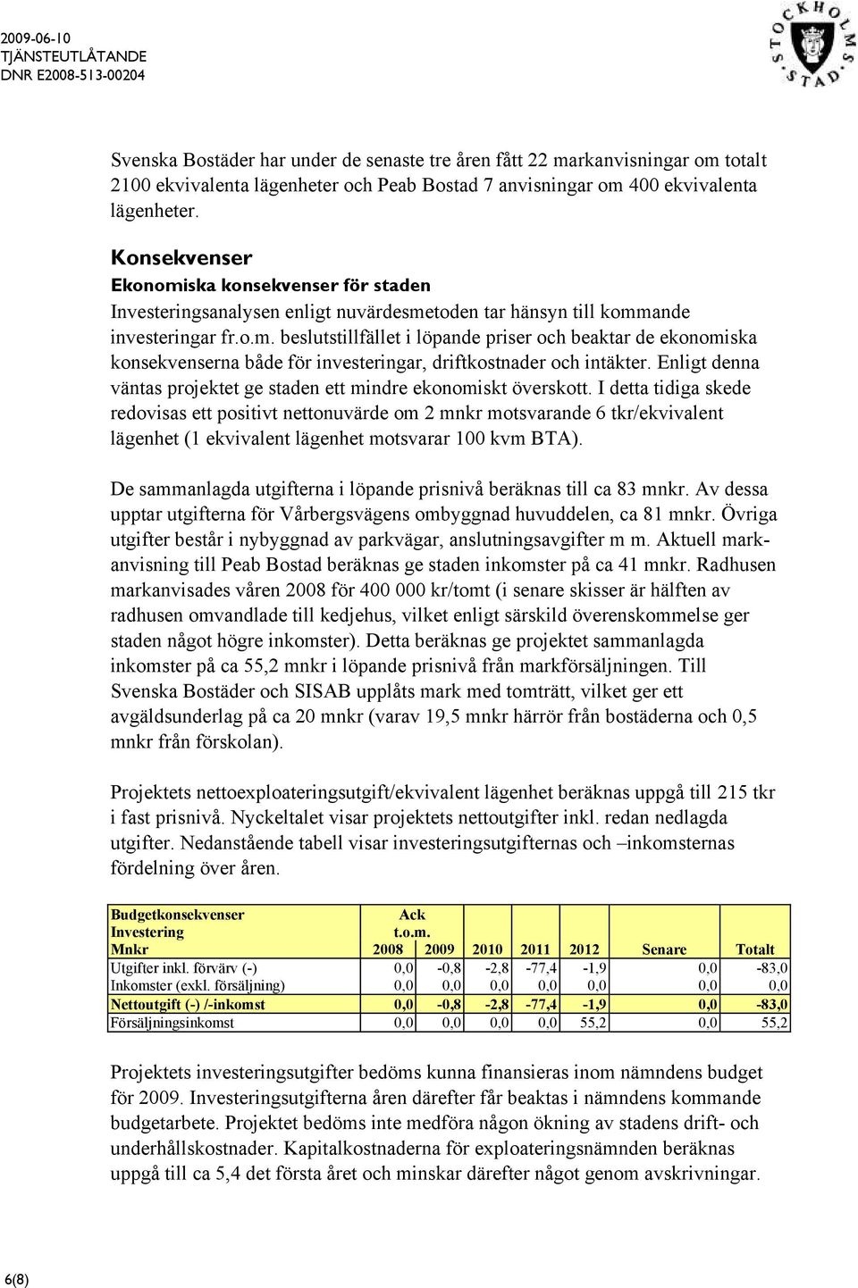 Enligt denna väntas projektet ge staden ett mindre ekonomiskt överskott.