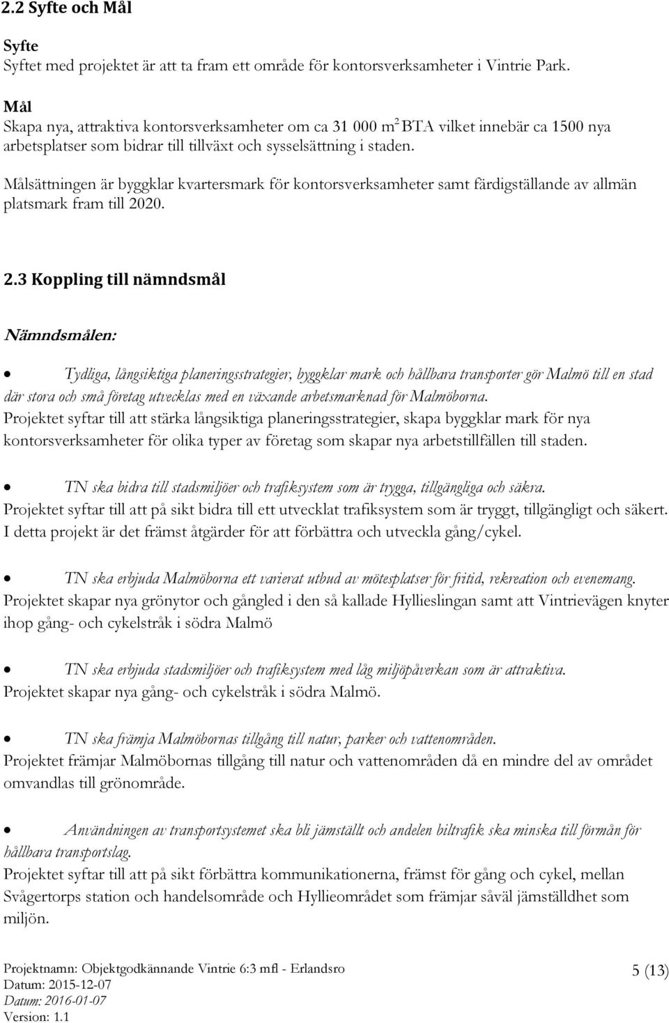 Målsättningen är byggklar kvartersmark för kontorsverksamheter samt färdigställande av allmän platsmark fram till 20