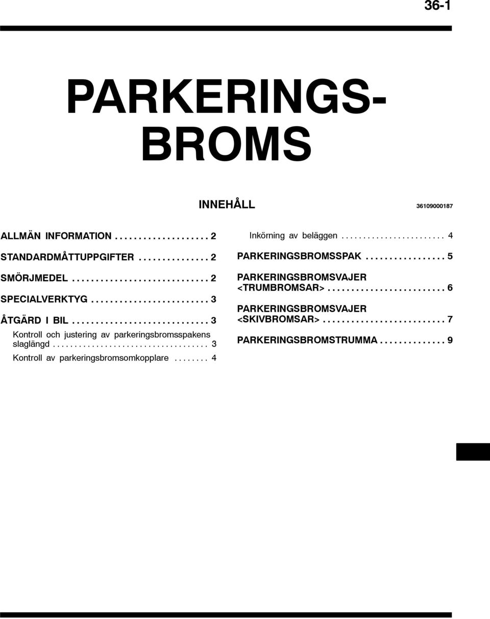 .. 3 Kontroll av parkeringsbromsomkopplare... 4 Inkörning av beläggen... 4 PARKERINGSBROMSSPAK.