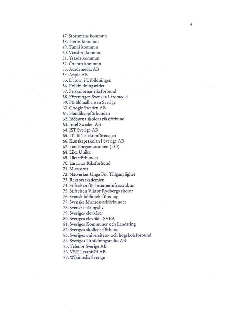 1ST Sverige AB 65. IT- & Telekomföretagen 66. Kunskapsskolan i Sverige AB 67. Landsorganisationen (LO) 68. Lika Unika 69. Lärarförbundet 70. Lärarnas Riksförbund 71. Microsoft 72.