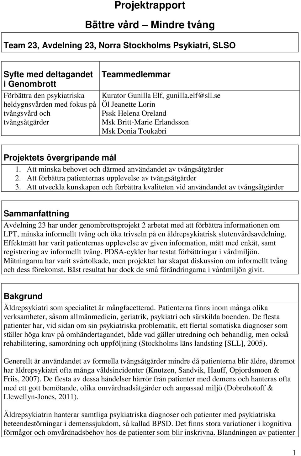 Att minska behovet och därmed användandet av tvångsåtgärder 2. Att förbättra patienternas upplevelse av tvångsåtgärder 3.