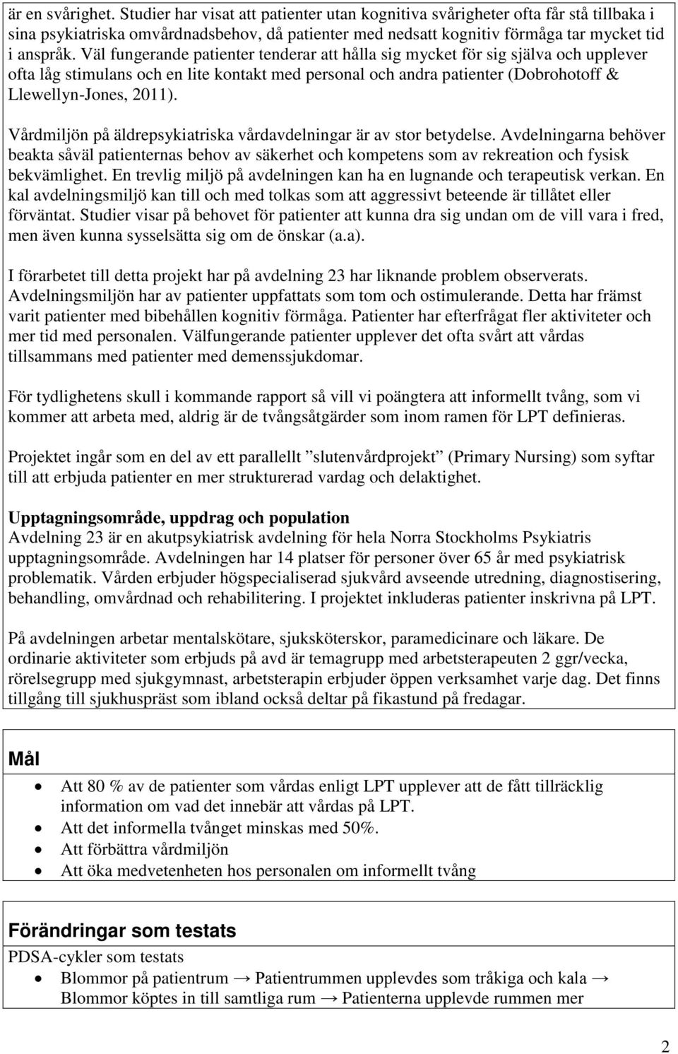 Väl fungerande patienter tenderar att hålla sig mycket för sig själva och upplever ofta låg stimulans och en lite kontakt med personal och andra patienter (Dobrohotoff & Llewellyn-Jones, 2011).