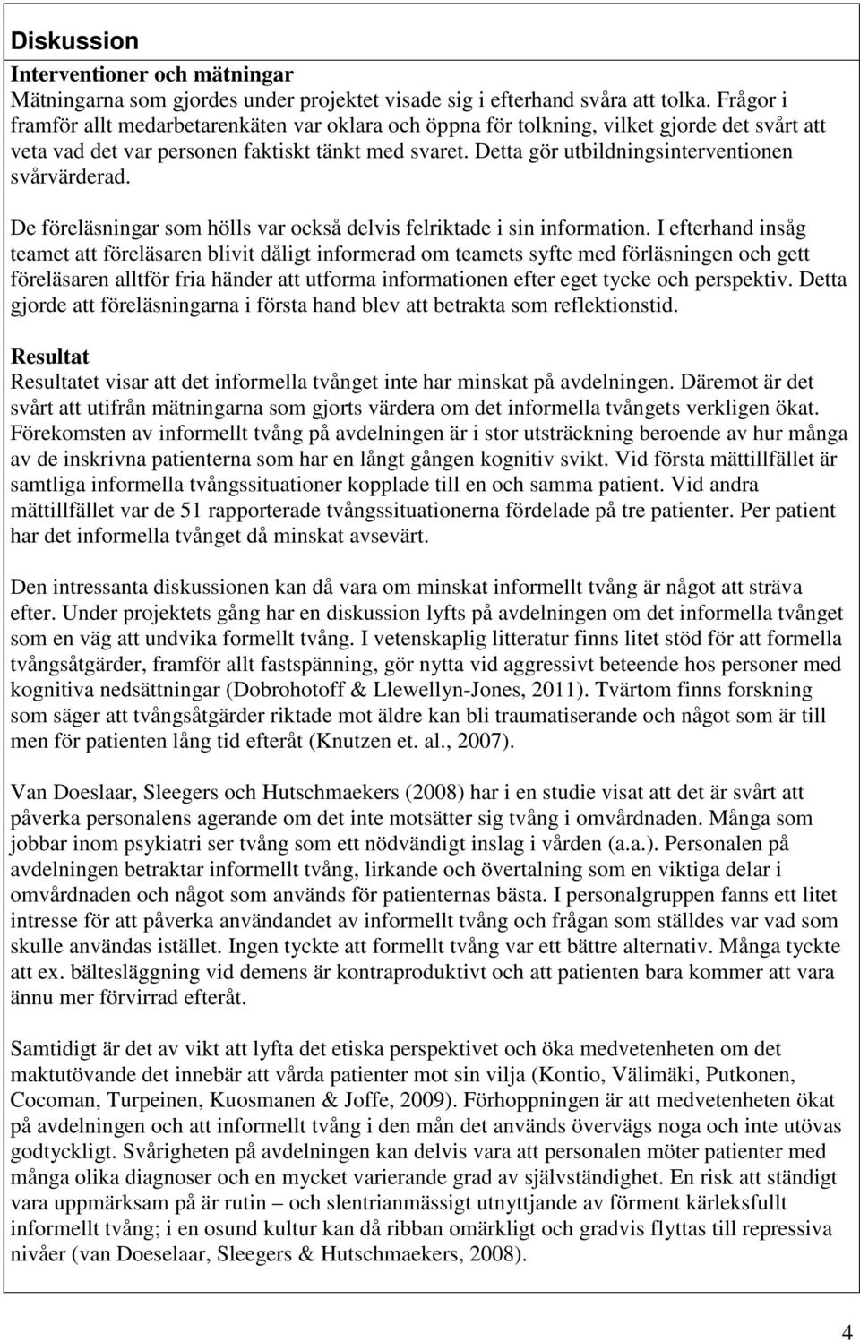 Detta gör utbildningsinterventionen svårvärderad. De föreläsningar som hölls var också delvis felriktade i sin information.